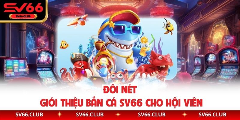 Đôi nét giới thiệu bắn cá SV66 cho hội viên