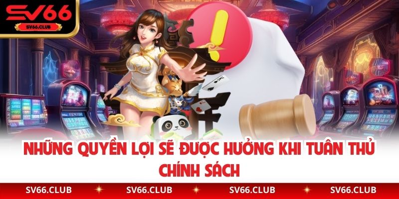 Những quyền lợi sẽ được hưởng khi tuân thủ chính sách