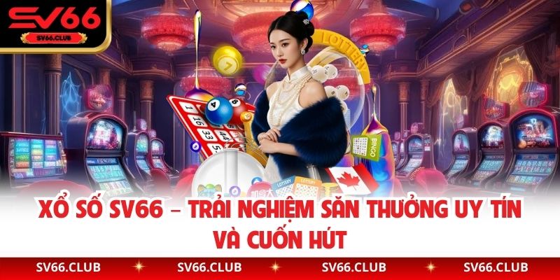 Xổ Số SV66 – Trải Nghiệm Săn Thưởng Uy Tín Và Cuốn Hút