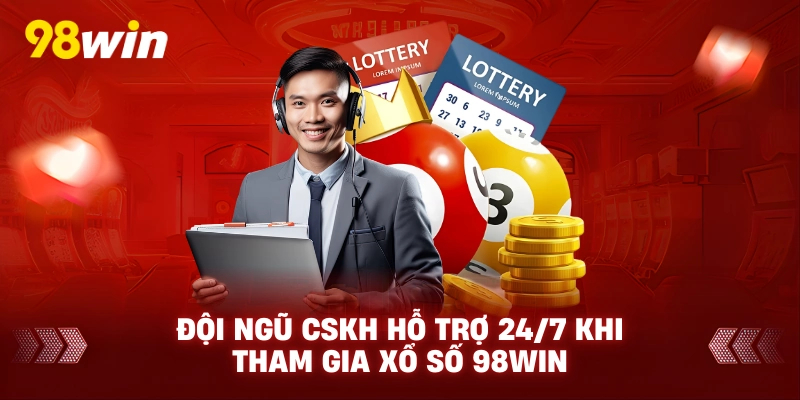 Đội ngũ CSKH hỗ trợ 24/7 khi tham gia xổ số 98win