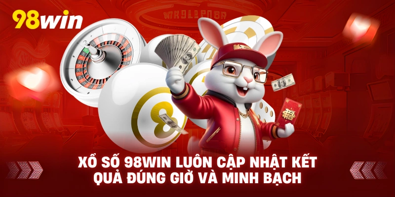 Xổ số 98win luôn cập nhật kết quả đúng giờ và minh bạch